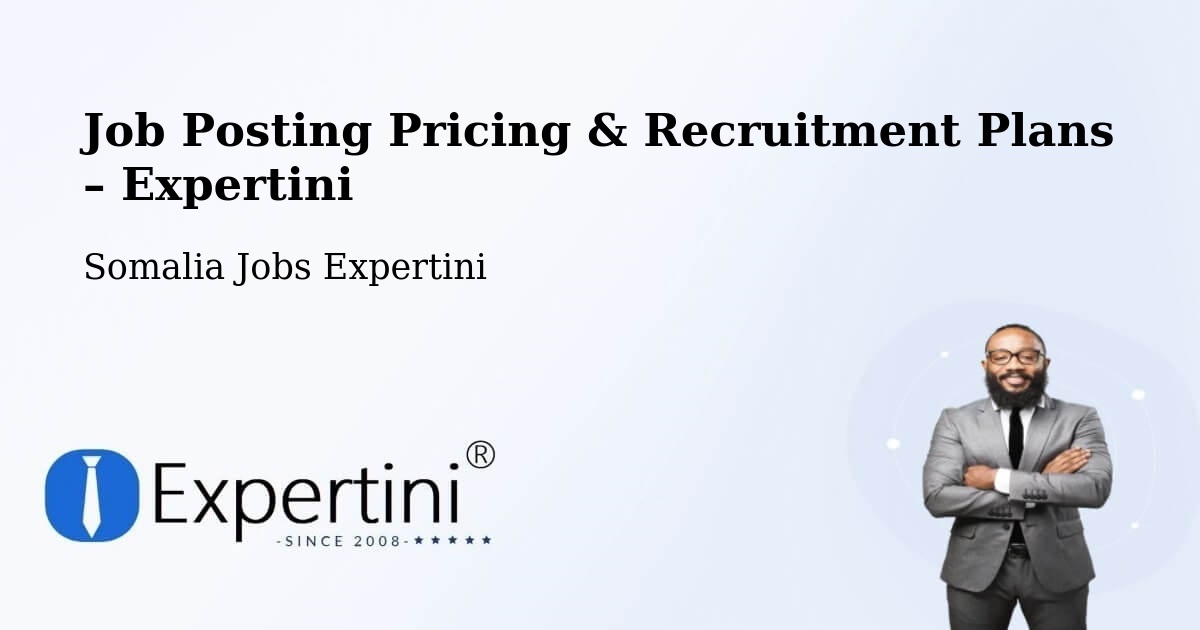 Job Posting Pricing & Recruitment Plans – Iskushuban - Iskushuban, Somalia Jobs Expertini